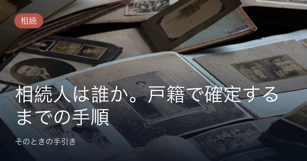 相続人は誰か。戸籍で確定するまでの手順